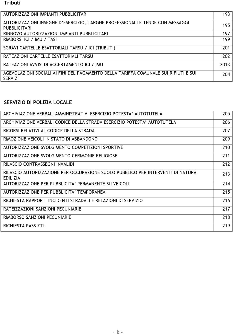 FINI DEL PAGAMENTO DELLA TARIFFA COMUNALE SUI RIFIUTI E SUI SERVIZI 204 SERVIZIO DI POLIZIA LOCALE ARCHIVIAZIONE VERBALI AMMINISTRATIVI ESERCIZIO POTESTA AUTOTUTELA 205 ARCHIVIAZIONE VERBALI CODICE