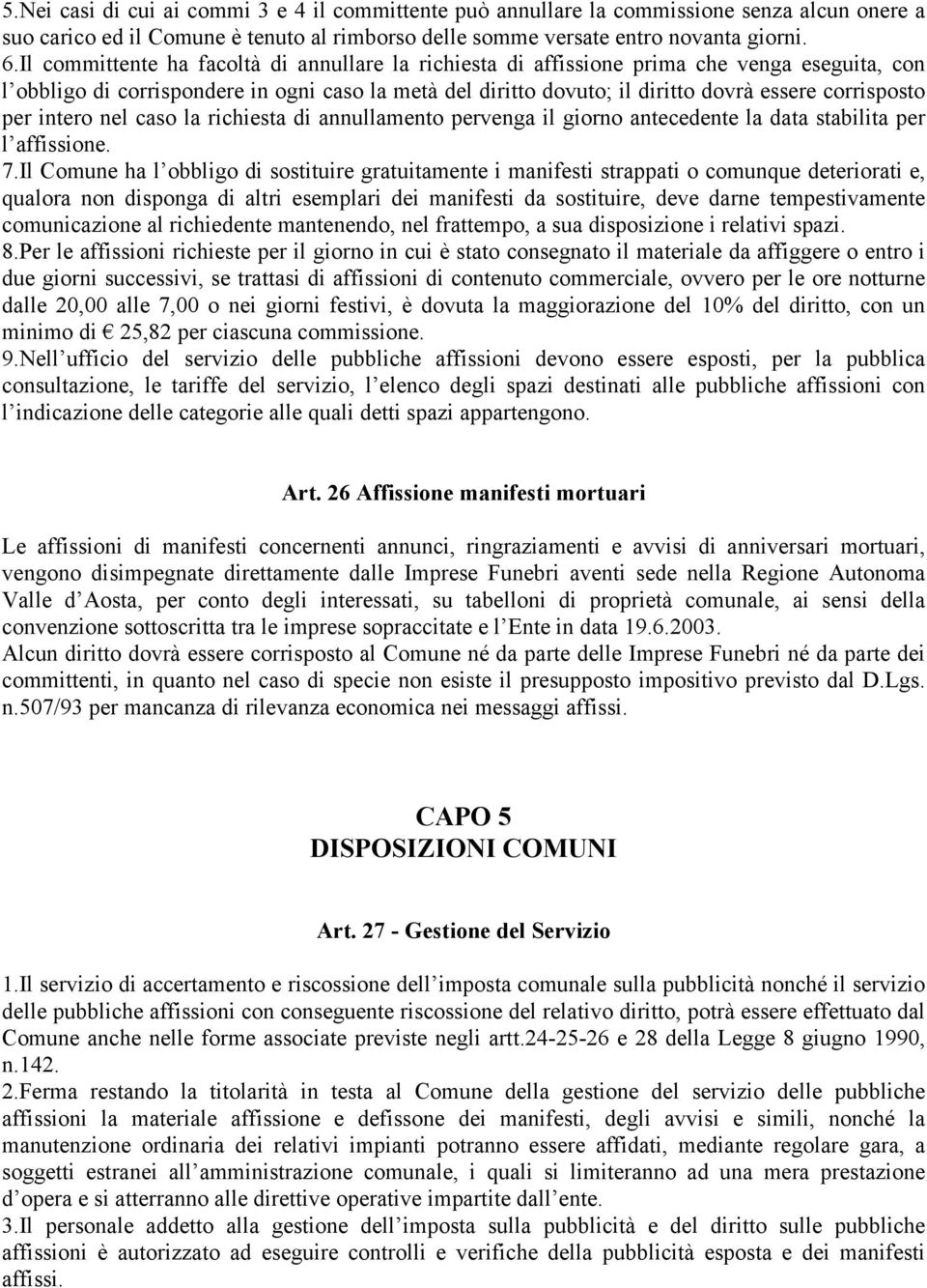 per intero nel caso la richiesta di annullamento pervenga il giorno antecedente la data stabilita per l affissione. 7.