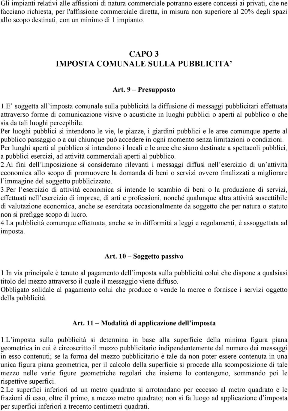 E soggetta all imposta comunale sulla pubblicità la diffusione di messaggi pubblicitari effettuata attraverso forme di comunicazione visive o acustiche in luoghi pubblici o aperti al pubblico o che