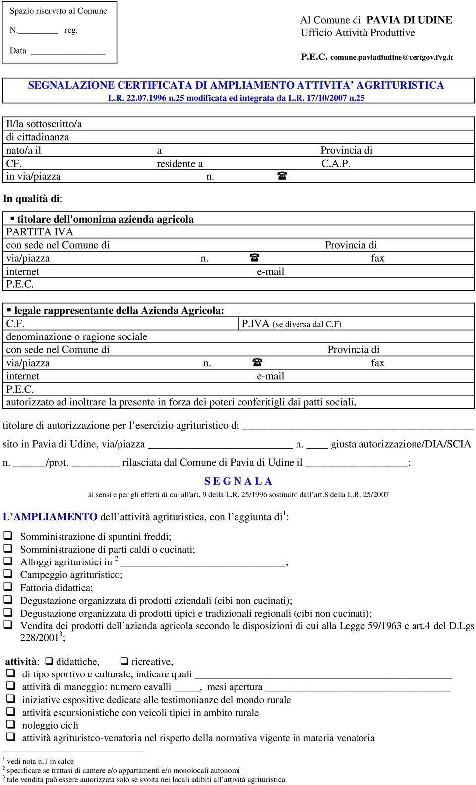 residente a C.A.P. in via/piazza n. In qualità di: titolare dell'omonima azienda agricola PARTITA IVA con sede nel Comune di Provincia di via/piazza n. fax internet e-mail P.E.C. legale rappresentante della Azienda Agricola: C.