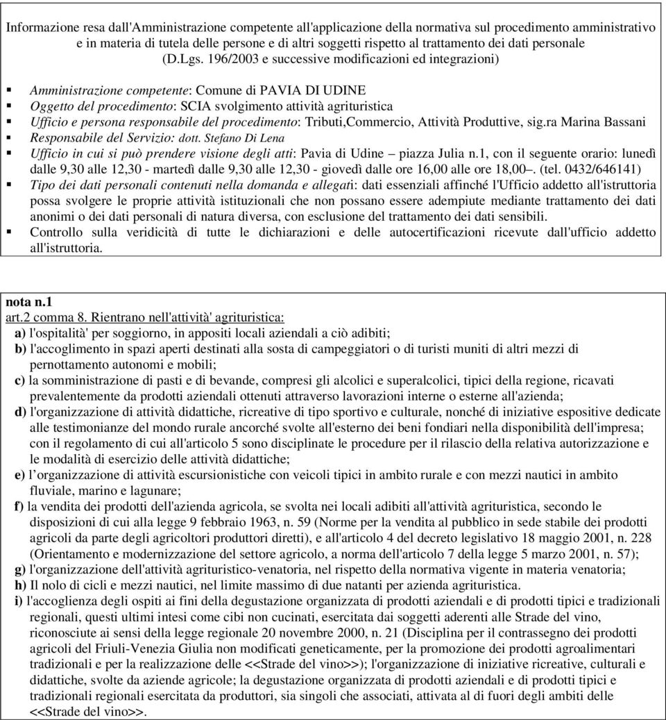 196/2003 e successive modificazioni ed integrazioni) Amministrazione competente: Comune di PAVIA DI UDINE Oggetto del procedimento: SCIA svolgimento attività agrituristica Ufficio e persona