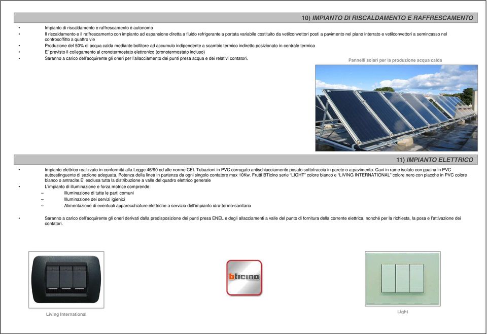 bollitore ad accumulo indipendente a scambio termico indiretto posizionato in centrale termica E previsto il collegamento al cronotermostato elettronico (cronotermostato incluso) Saranno a carico