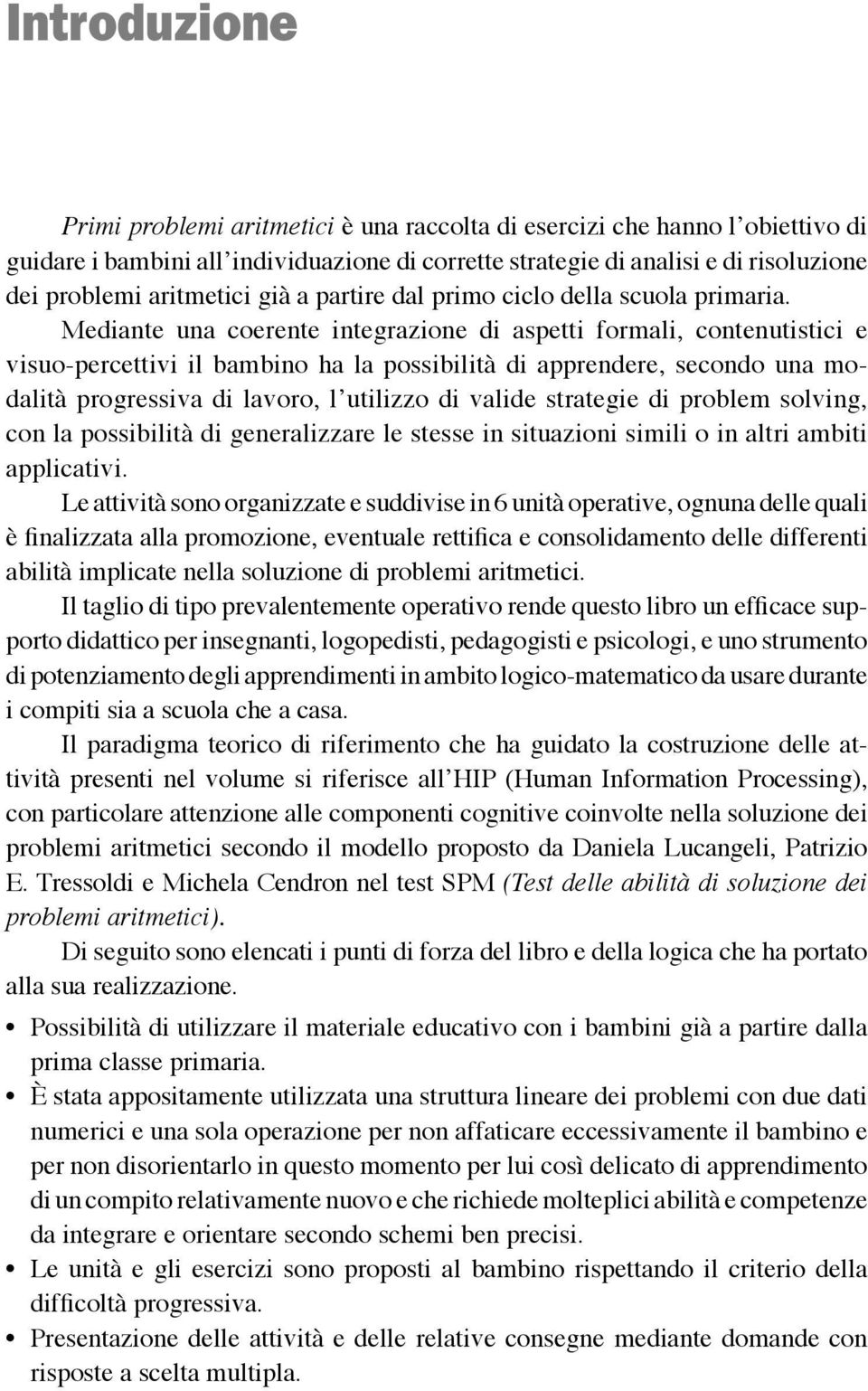 Mediante una coerente integrazione di aspetti formali, contenutistici e visuo-percettivi il bambino ha la possibilità di apprendere, secondo una modalità progressiva di lavoro, l utilizzo di valide