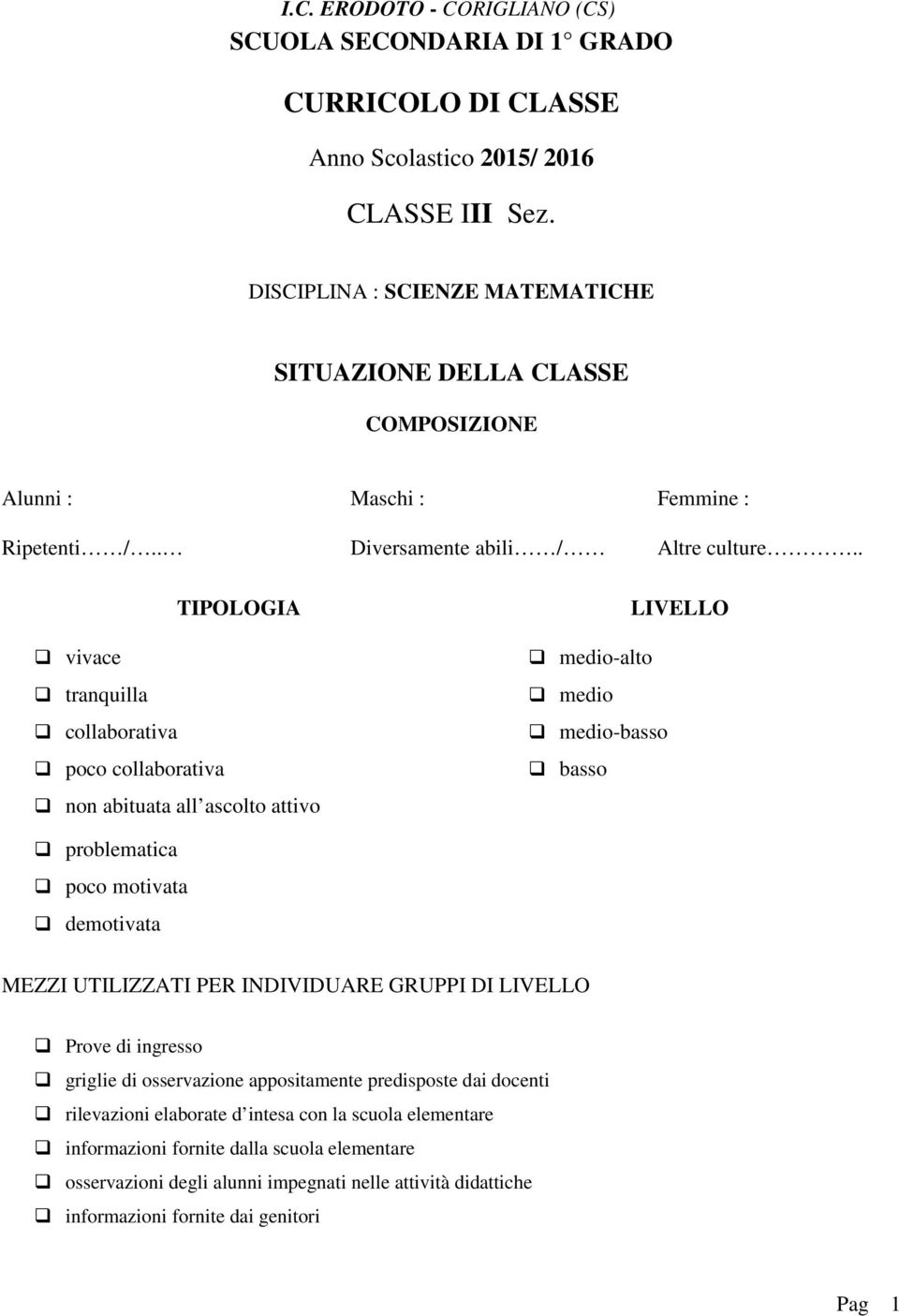 . TIPOLOGIA vivace tranquilla collaborativa poco collaborativa non abituata all ascolto attivo LIVELLO medio-alto medio medio-basso basso problematica poco motivata demotivata MEZZI UTILIZZATI