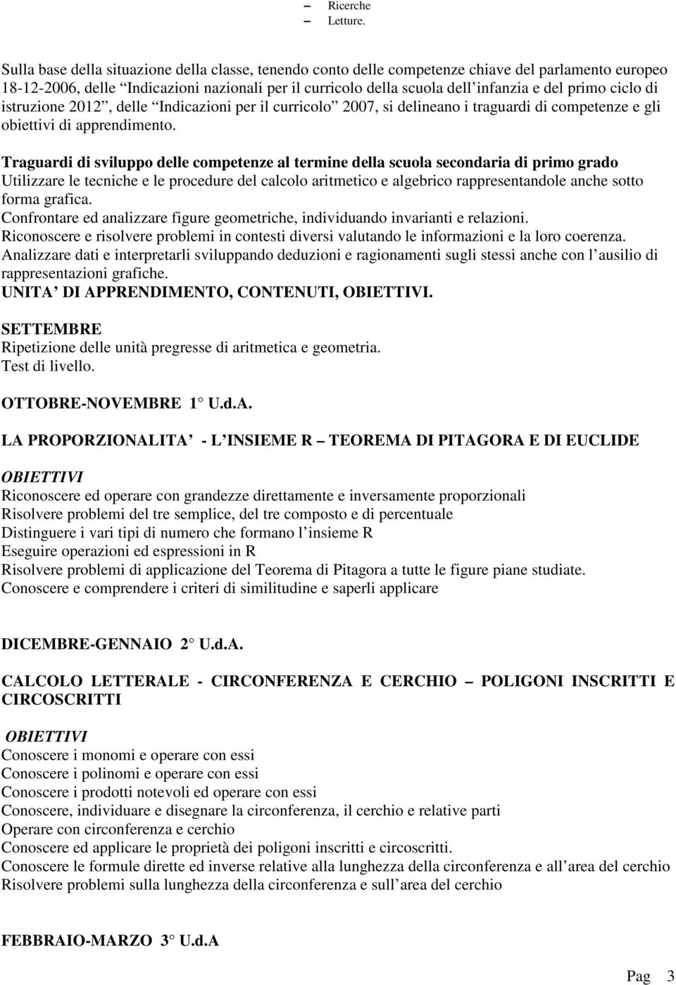 ciclo di istruzione 2012, delle Indicazioni per il curricolo 2007, si delineano i traguardi di competenze e gli obiettivi di apprendimento.