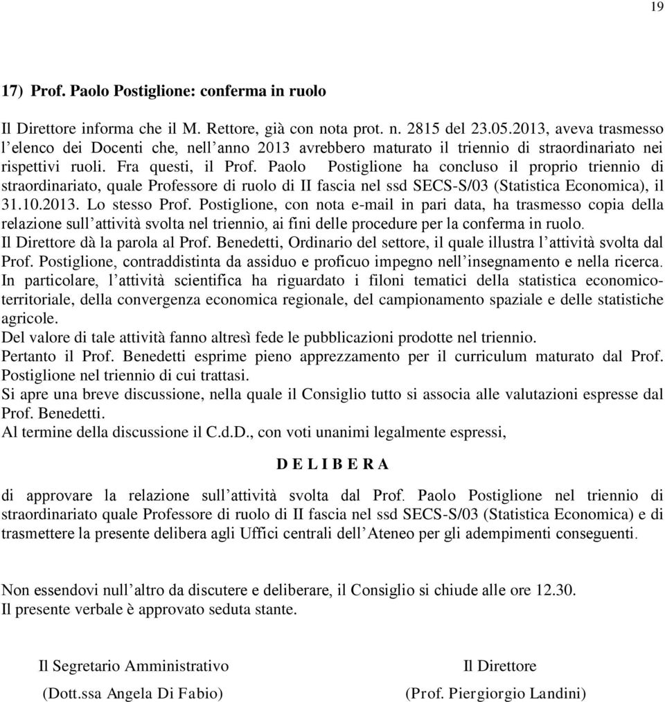 Paolo Postiglione ha concluso il proprio triennio di straordinariato, quale Professore di ruolo di II fascia nel ssd SECS-S/03 (Statistica Economica), il 31.10.2013. Lo stesso Prof.