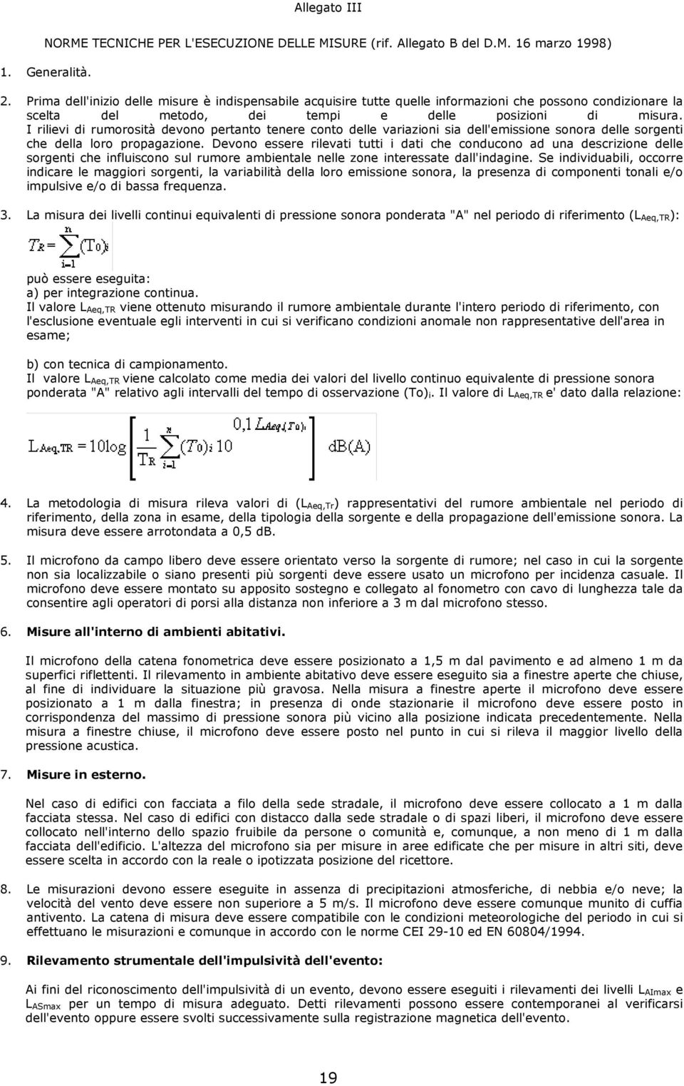 I rilievi di rumorosità devono pertanto tenere conto delle variazioni sia dell'emissione sonora delle sorgenti che della loro propagazione.