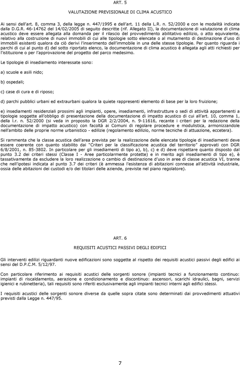 costruzione di nuovi immobili di cui alle tipologie sotto elencate o al mutamento di destinazione d uso di immobili esistenti qualora da ciò derivi l inserimento dell immobile in una delle stesse