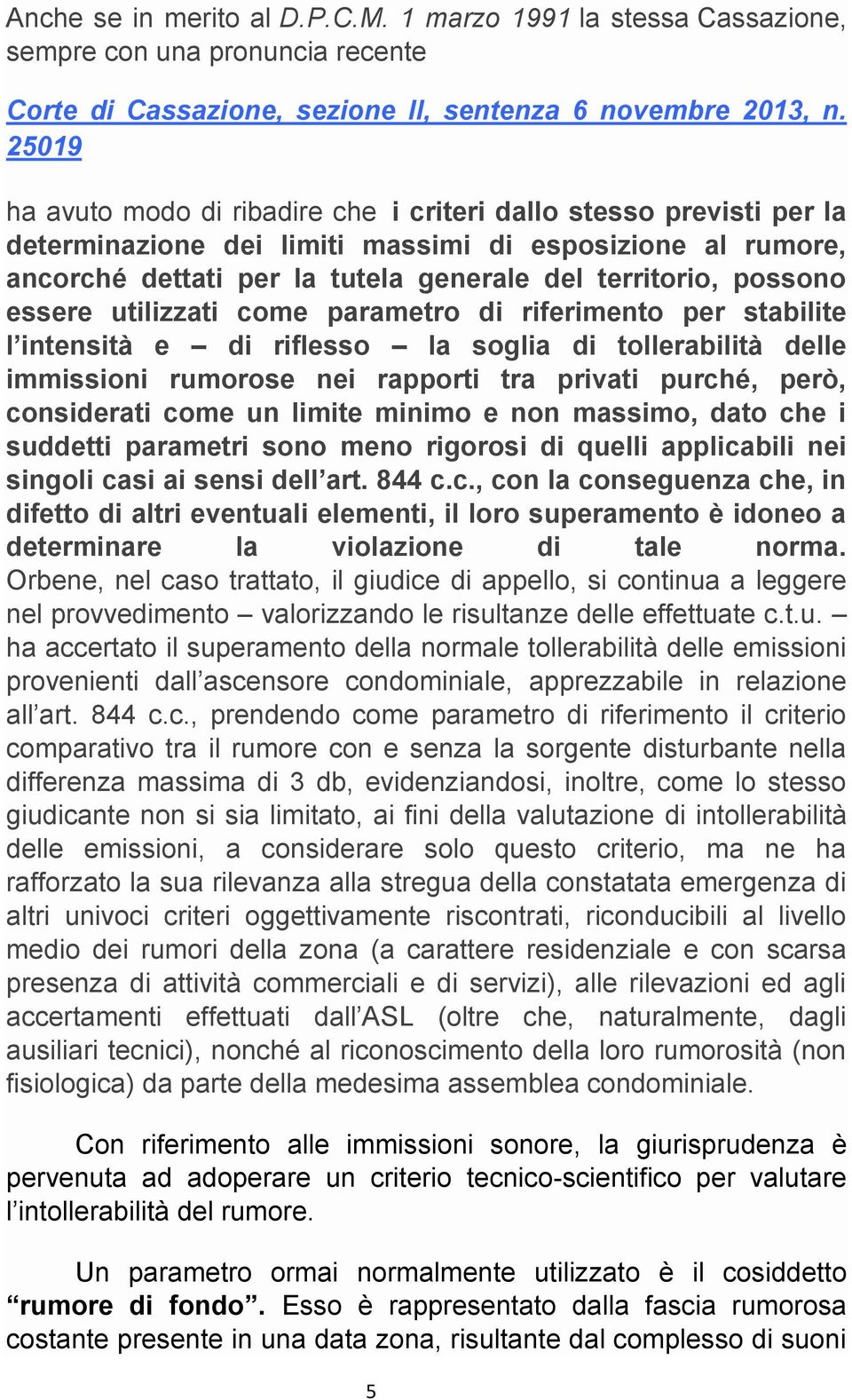 essere utilizzati come parametro di riferimento per stabilite l intensità e di riflesso la soglia di tollerabilità delle immissioni rumorose nei rapporti tra privati purché, però, considerati come un