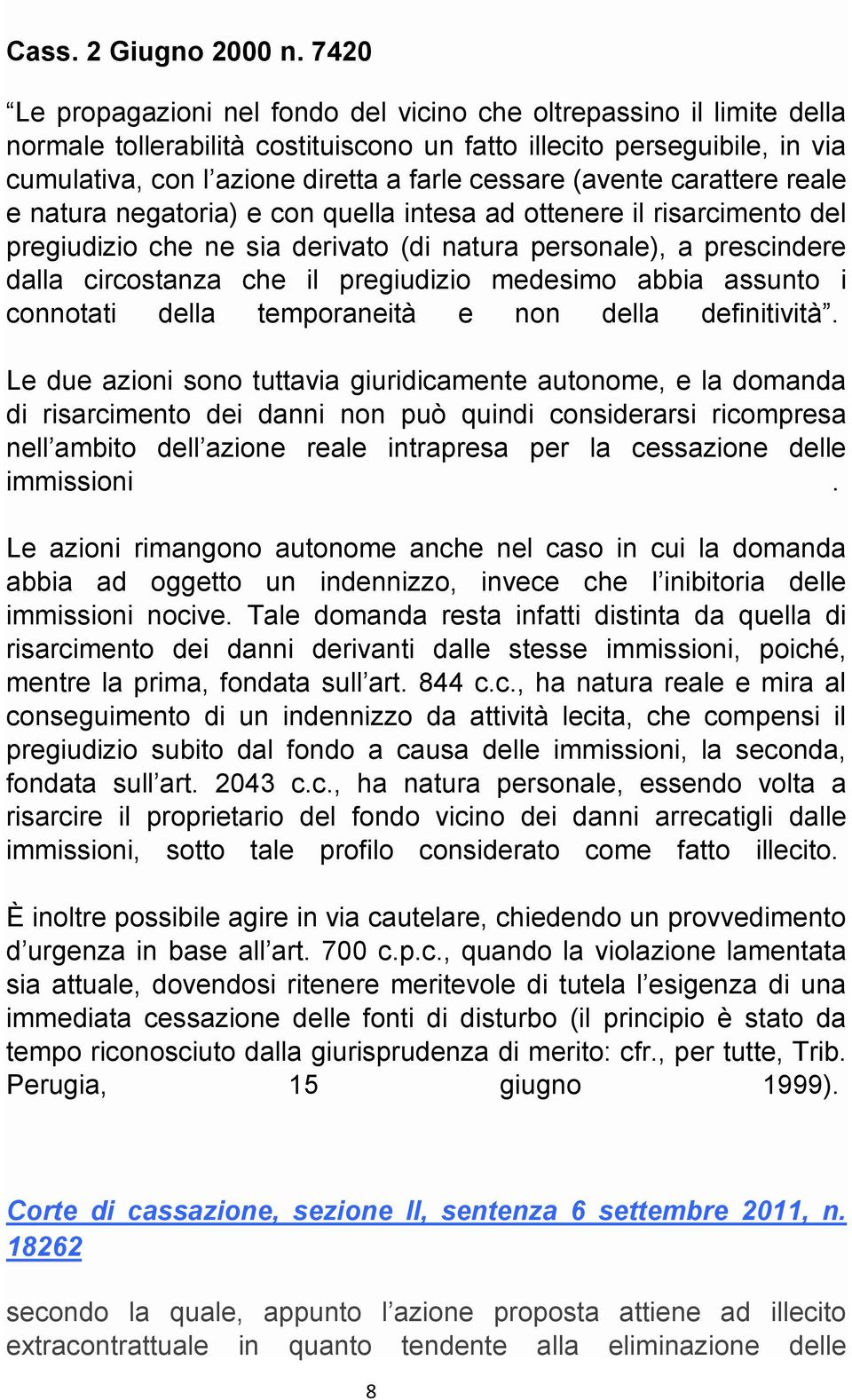 (avente carattere reale e natura negatoria) e con quella intesa ad ottenere il risarcimento del pregiudizio che ne sia derivato (di natura personale), a prescindere dalla circostanza che il