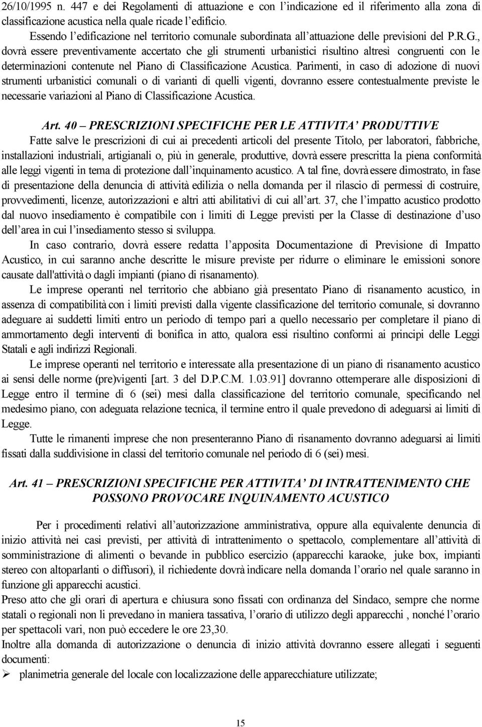 , dovrà essere preventivamente accertato che gli strumenti urbanistici risultino altresì congruenti con le determinazioni contenute nel Piano di Classificazione Acustica.