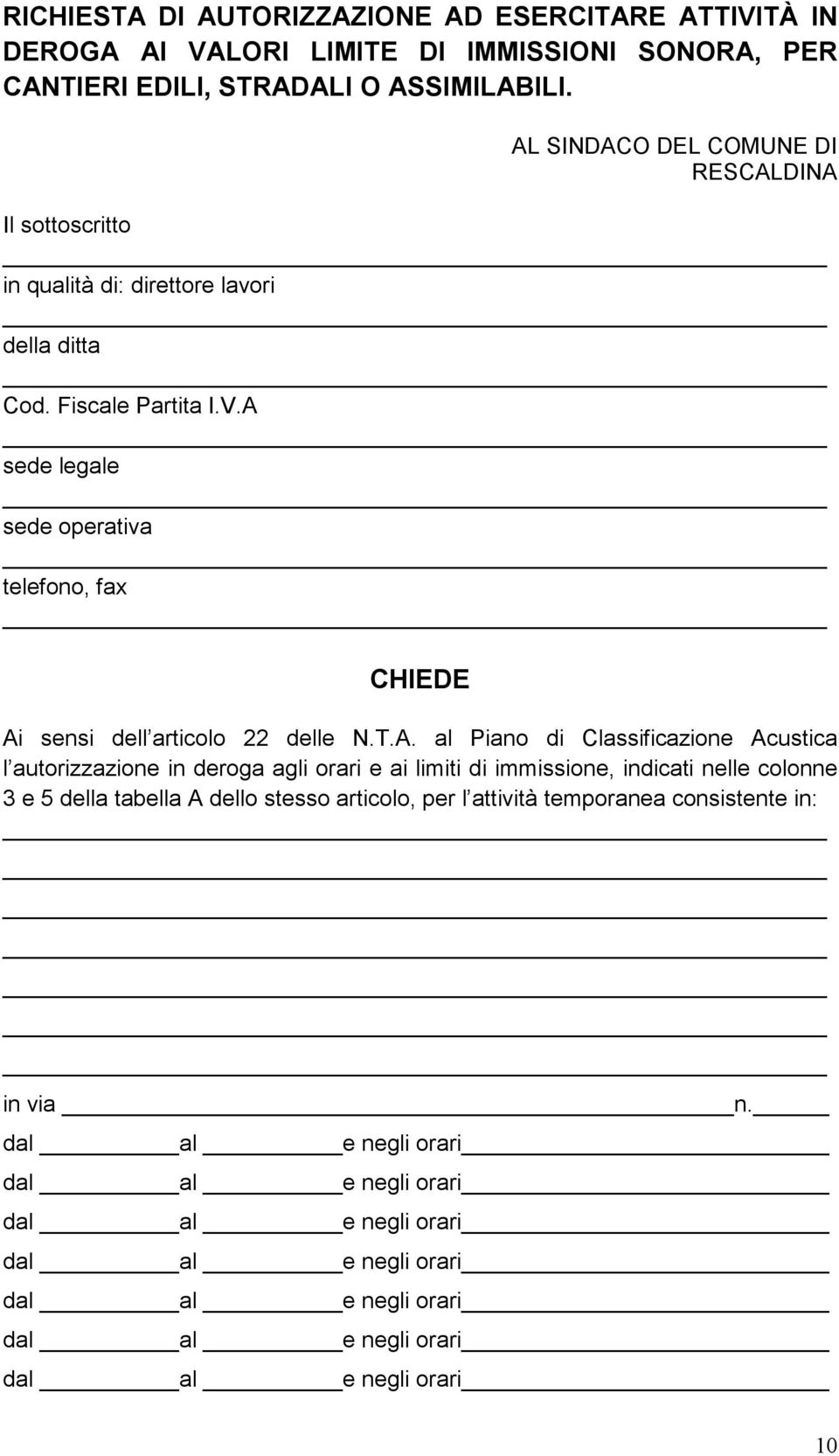 A sede legale sede operativa telefono, fax CHIEDE Ai sensi dell articolo 22 delle N.T.A. al Piano di Classificazione Acustica l autorizzazione