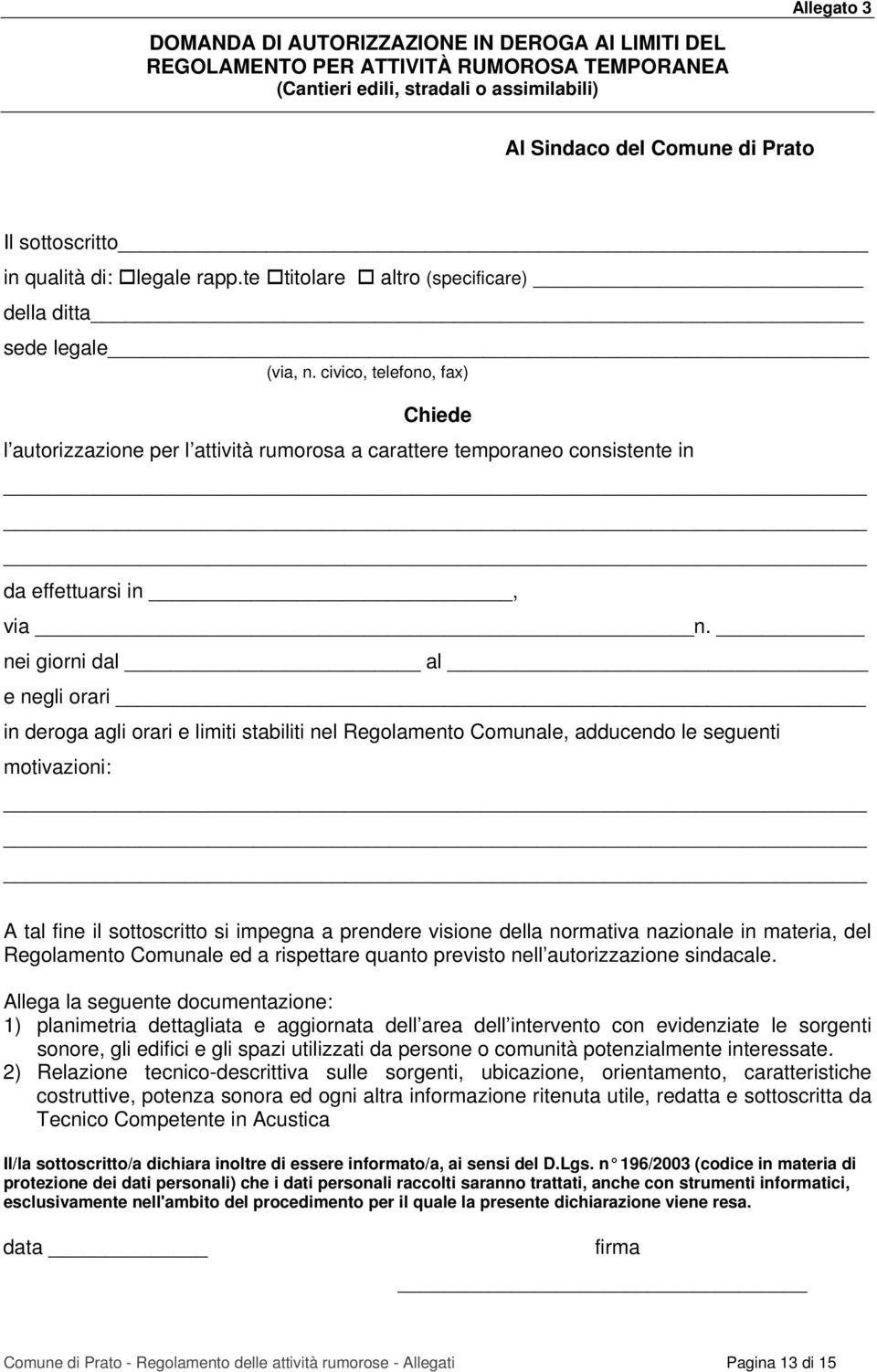 civico, telefono, fax) Chiede l autorizzazione per l attività rumorosa a carattere temporaneo consistente in da effettuarsi in, via n.