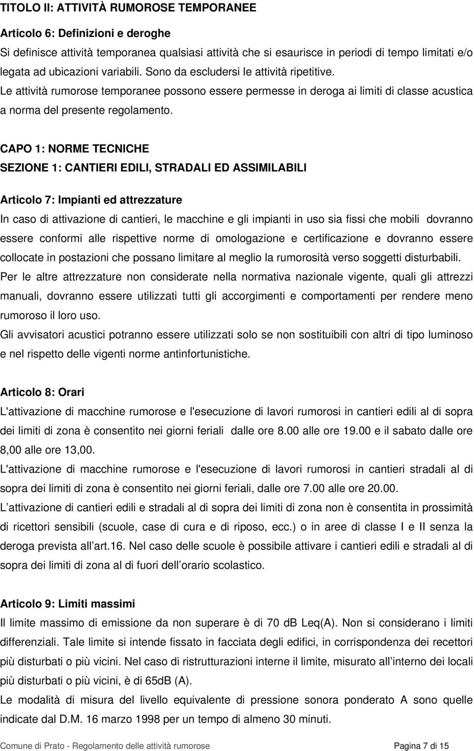 CAPO 1: NORME TECNICHE SEZIONE 1: CANTIERI EDILI, STRADALI ED ASSIMILABILI Articolo 7: Impianti ed attrezzature In caso di attivazione di cantieri, le macchine e gli impianti in uso sia fissi che