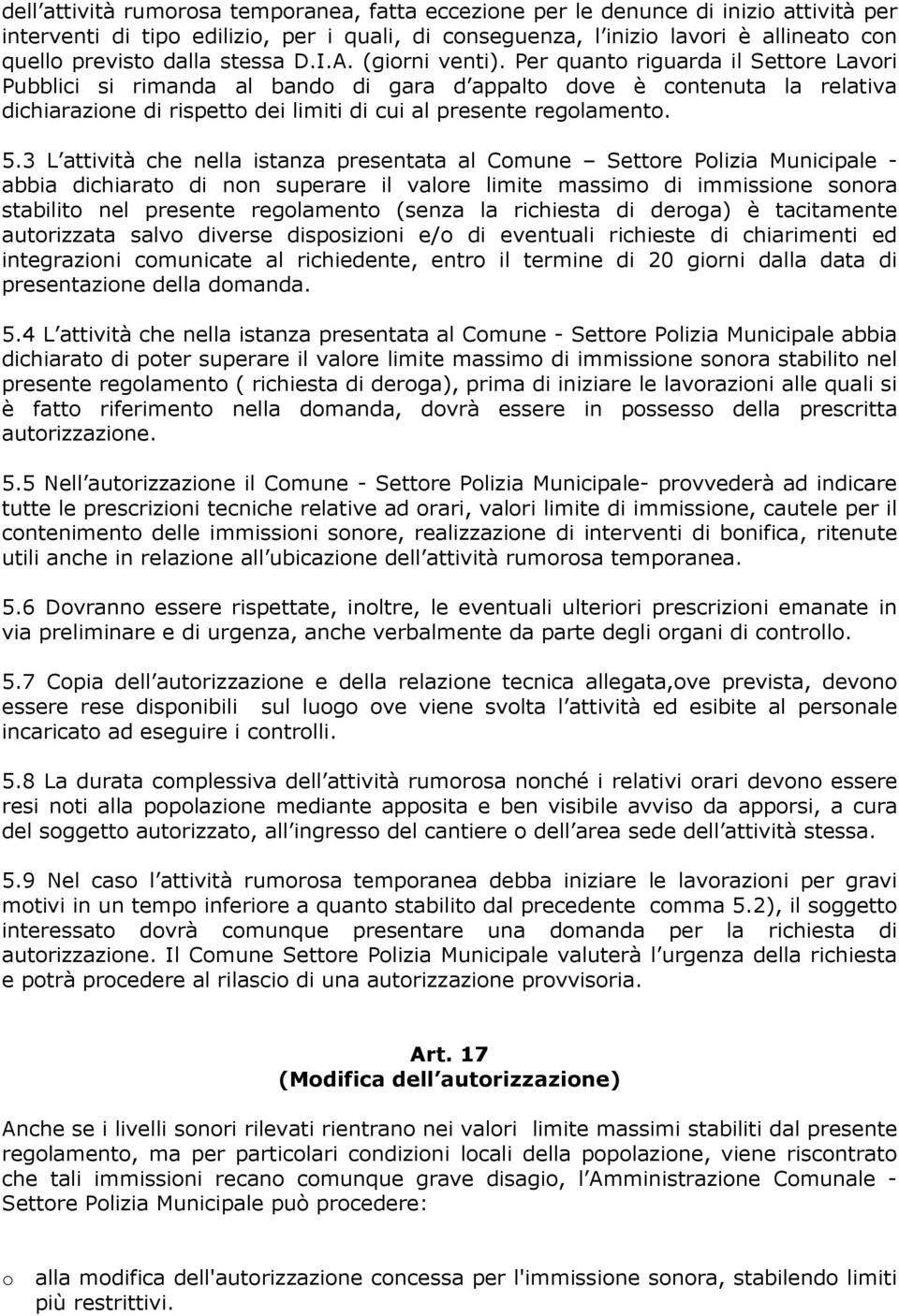 Per quanto riguarda il Settore Lavori Pubblici si rimanda al bando di gara d appalto dove è contenuta la relativa dichiarazione di rispetto dei limiti di cui al presente regolamento. 5.