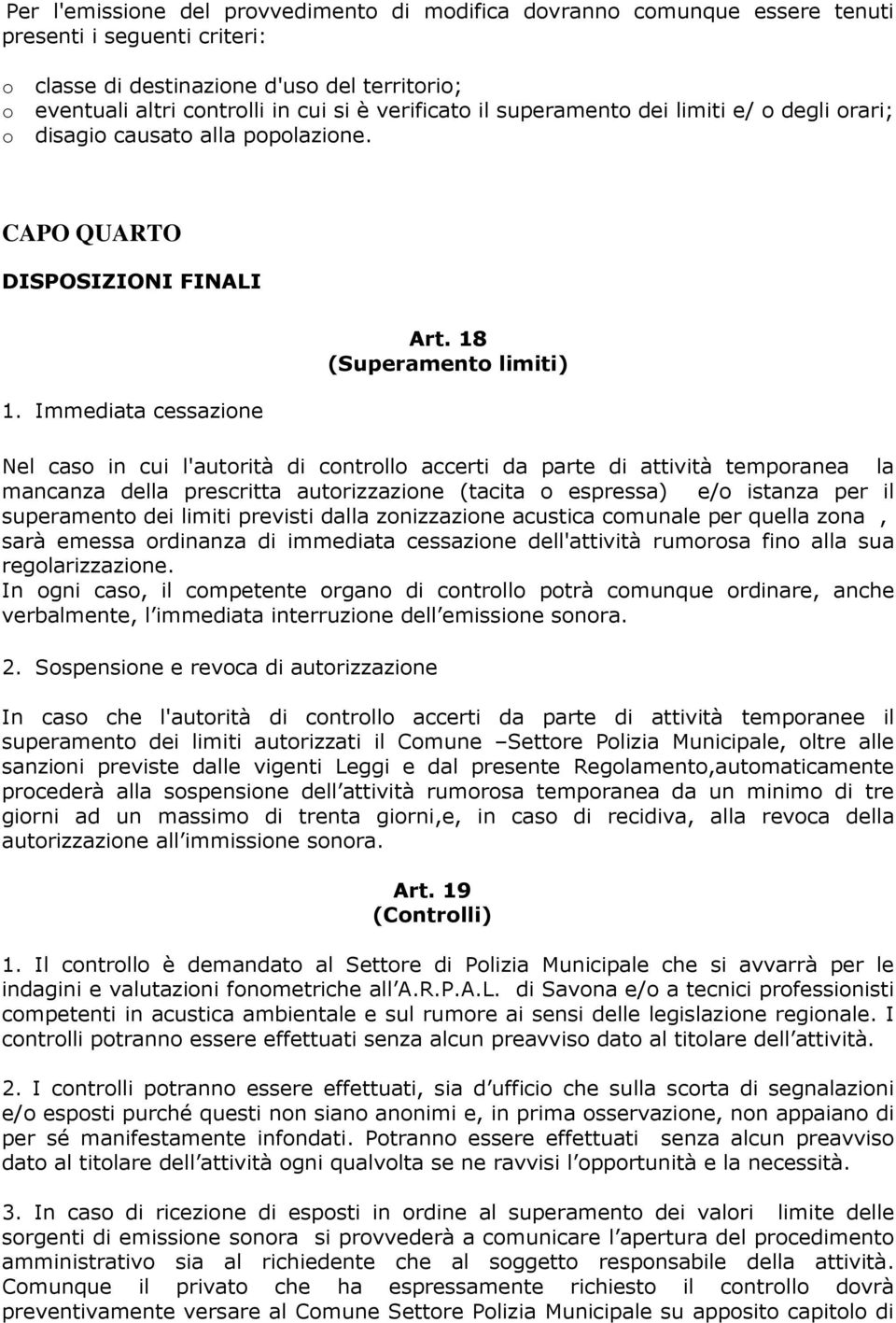 Immediata cessazione Nel caso in cui l'autorità di controllo accerti da parte di attività temporanea la mancanza della prescritta autorizzazione (tacita o espressa) e/o istanza per il superamento dei