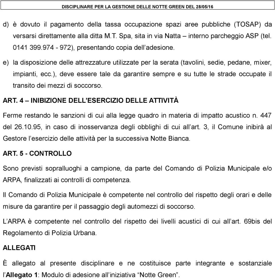 ), deve essere tale da garantire sempre e su tutte le strade occupate il transito dei mezzi di soccorso. ART.