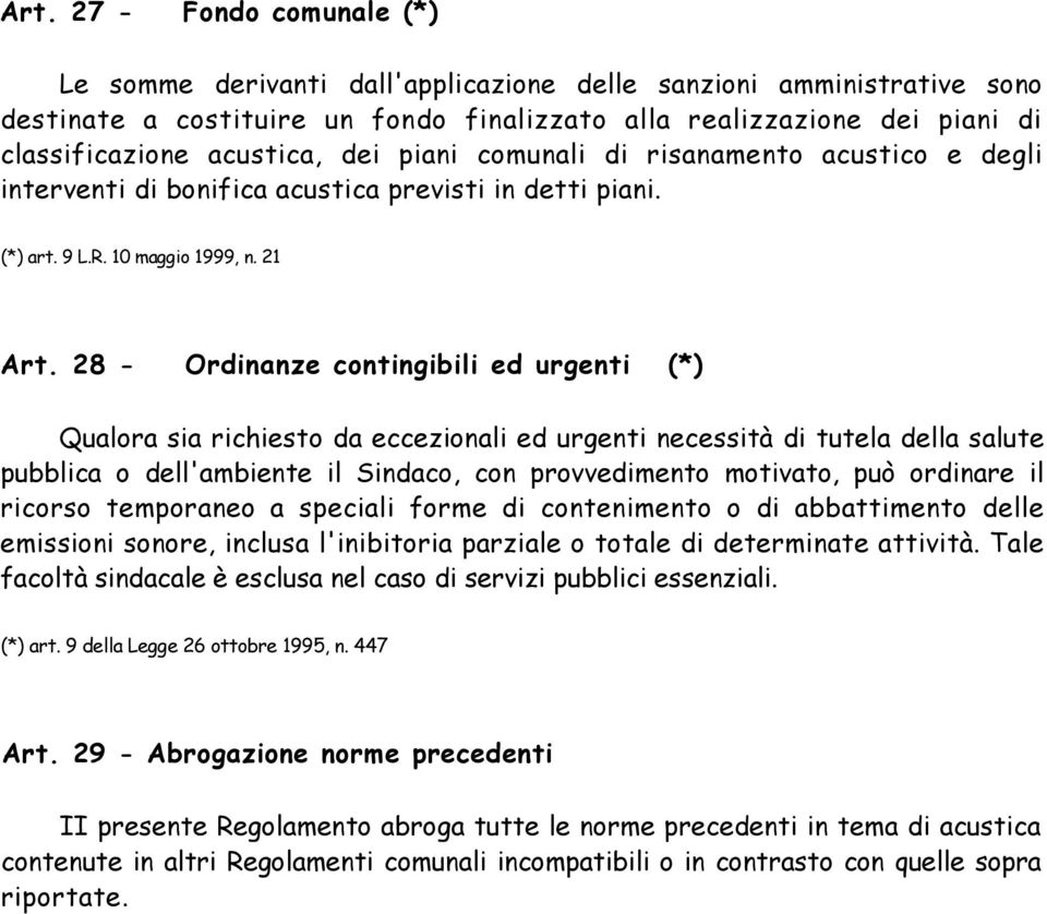 28 - Ordinanze contingibili ed urgenti (*) Qualora sia richiesto da eccezionali ed urgenti necessità di tutela della salute pubblica o dell'ambiente il Sindaco, con provvedimento motivato, può