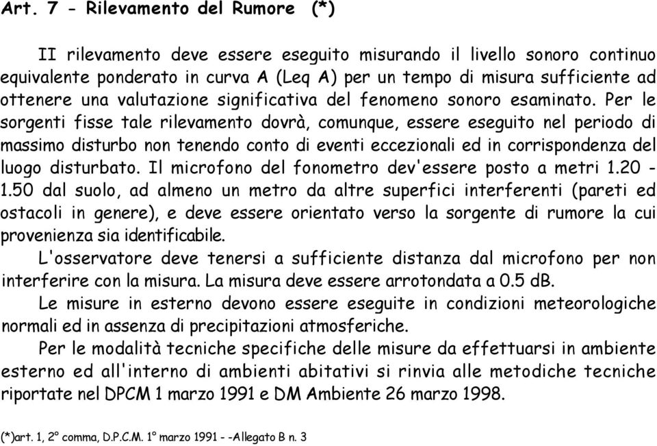 Per le sorgenti fisse tale rilevamento dovrà, comunque, essere eseguito nel periodo di massimo disturbo non tenendo conto di eventi eccezionali ed in corrispondenza del luogo disturbato.