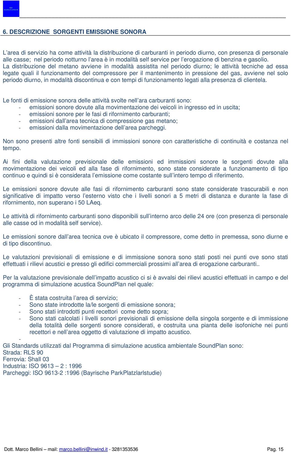 La distribuzione del metano avviene in modalità assistita nel periodo diurno; le attività tecniche ad essa legate quali il funzionamento del compressore per il mantenimento in pressione del gas,