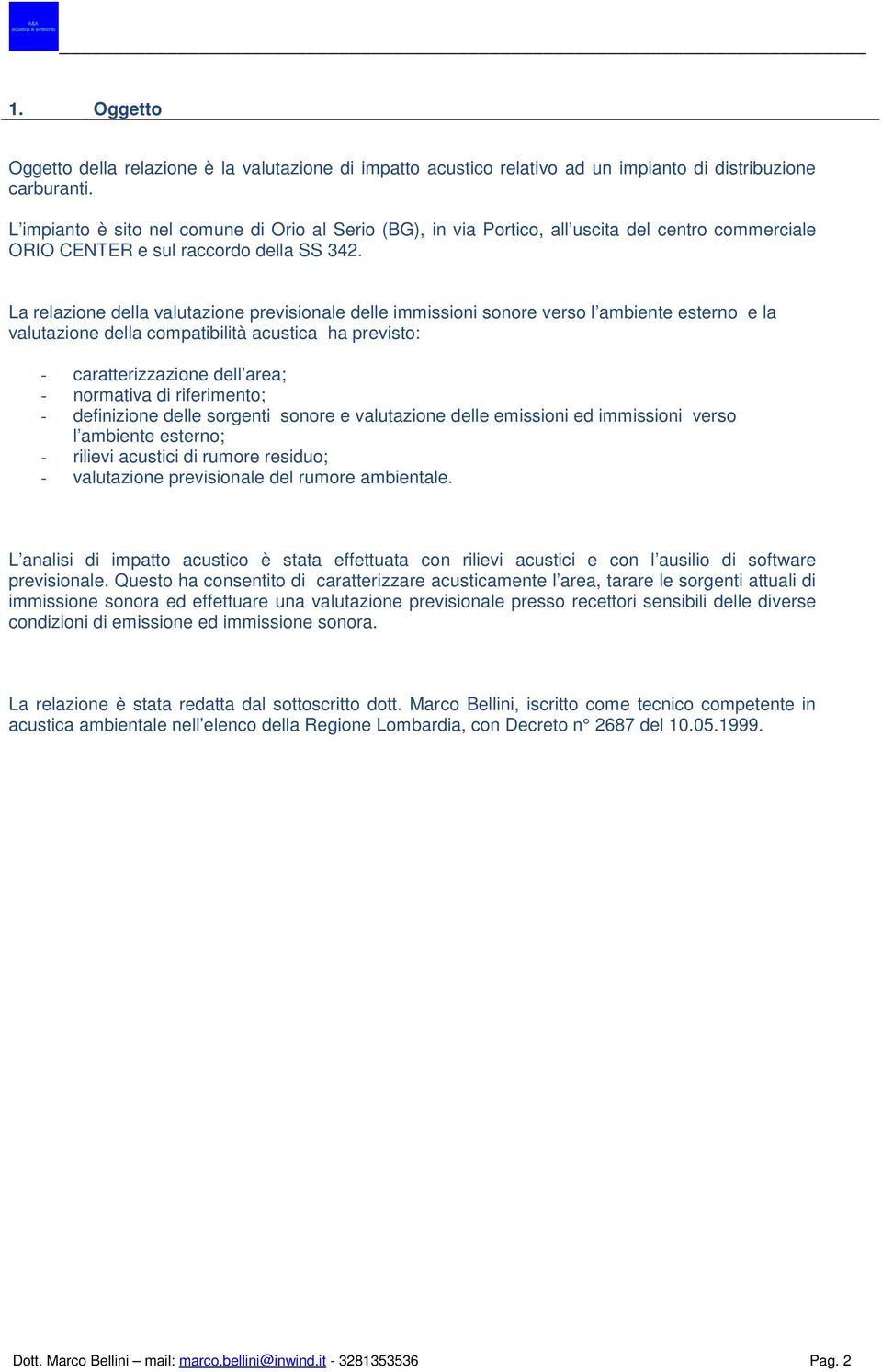 La relazione della valutazione previsionale delle immissioni sonore verso l ambiente esterno e la valutazione della compatibilità acustica ha previsto: - caratterizzazione dell area; - normativa di