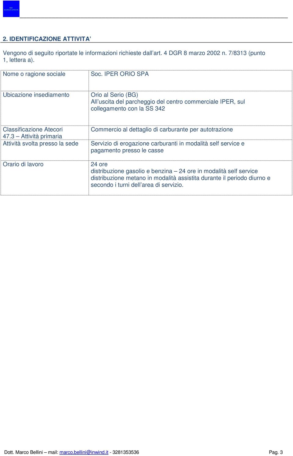 3 Attività primaria Attività svolta presso la sede Orario di lavoro Commercio al dettaglio di carburante per autotrazione Servizio di erogazione carburanti in modalità self service e pagamento presso