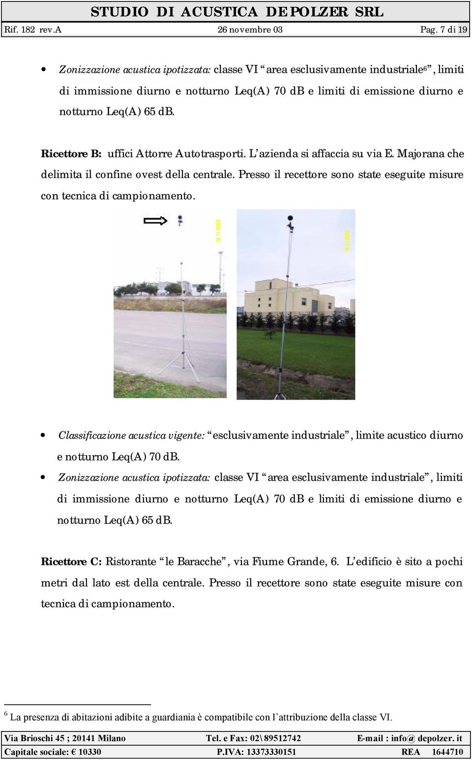 Ricettore B: uffici Attorre Autotrasporti. L azienda si affaccia su via E. Majorana che delimita il confine ovest della centrale.