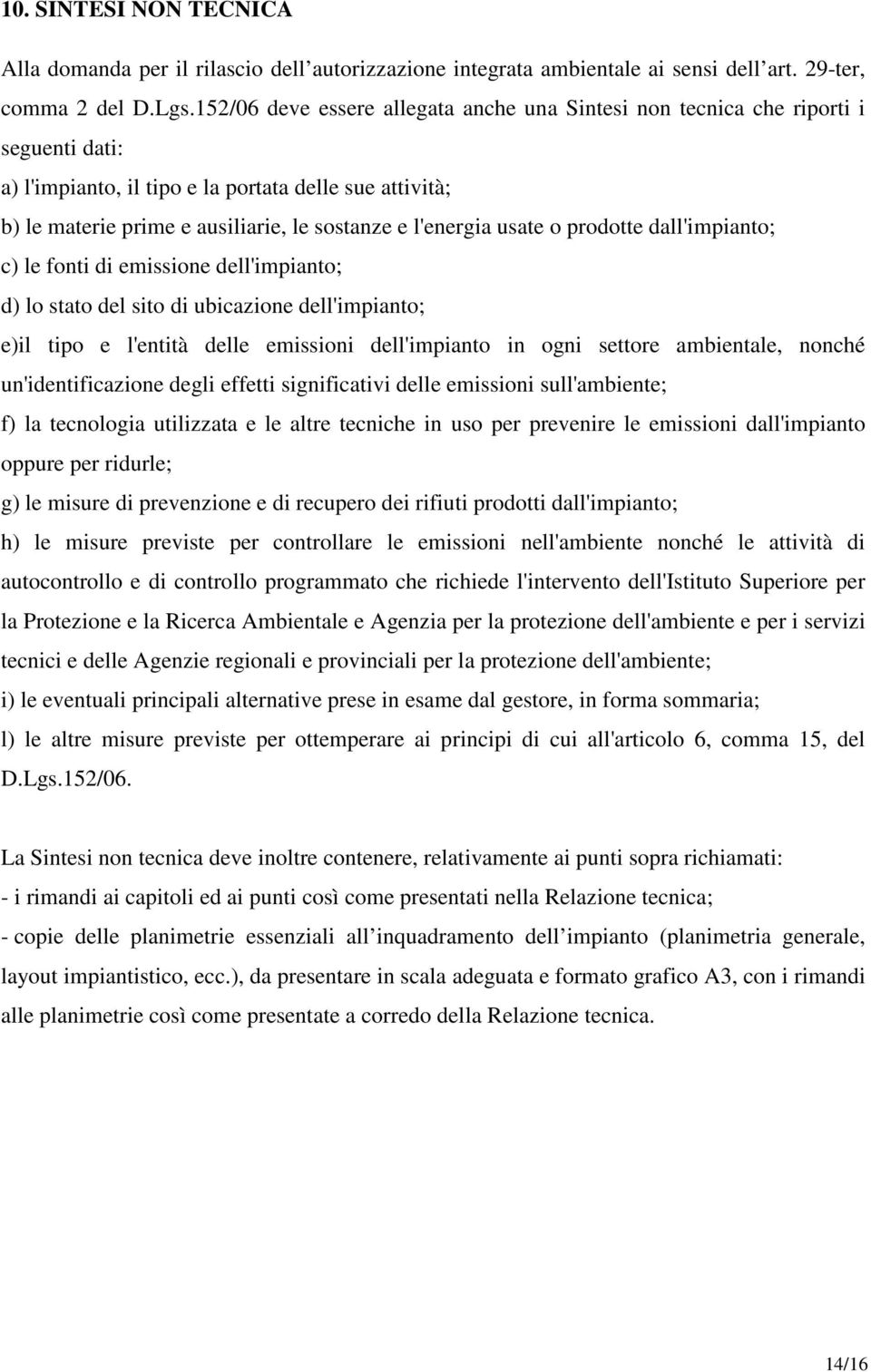 l'energia usate o prodotte dall'impianto; c) le fonti di emissione dell'impianto; d) lo stato del sito di ubicazione dell'impianto; e)il tipo e l'entità delle emissioni dell'impianto in ogni settore