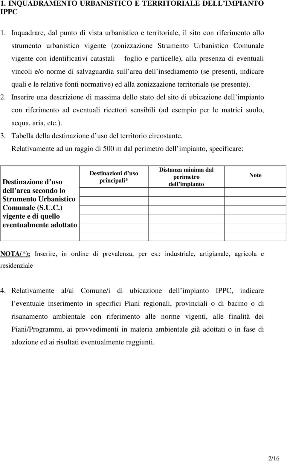 foglio e particelle), alla presenza di eventuali vincoli e/o norme di salvaguardia sull area dell insediamento (se presenti, indicare quali e le relative fonti normative) ed alla zonizzazione