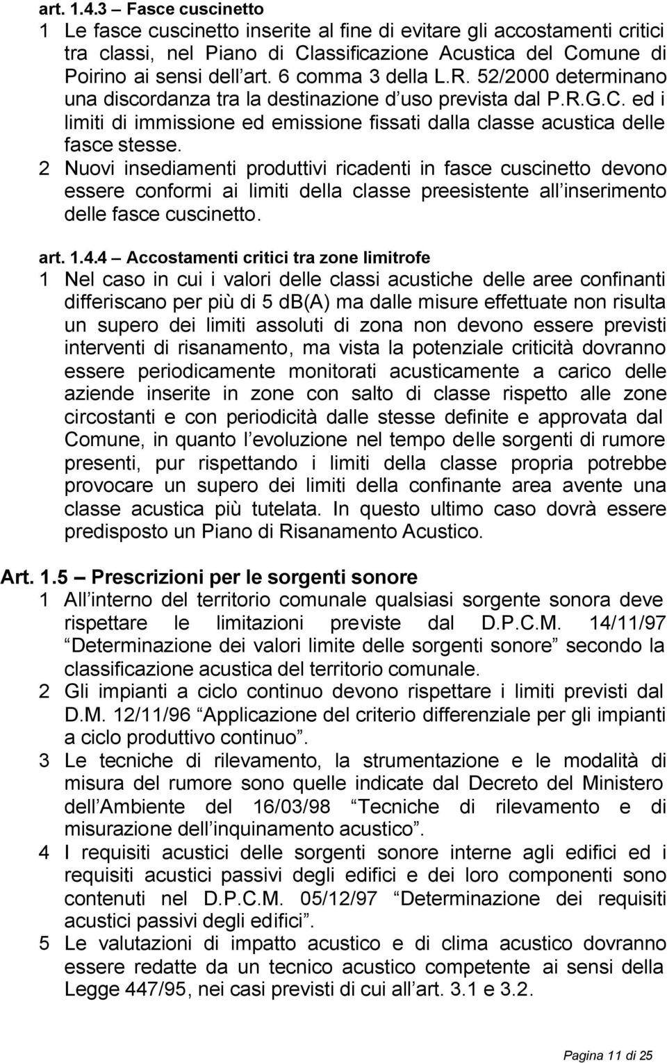 2 Nuovi insediamenti produttivi ricadenti in fasce cuscinetto devono essere conformi ai limiti della classe preesistente all inserimento delle fasce cuscinetto. art. 1.4.