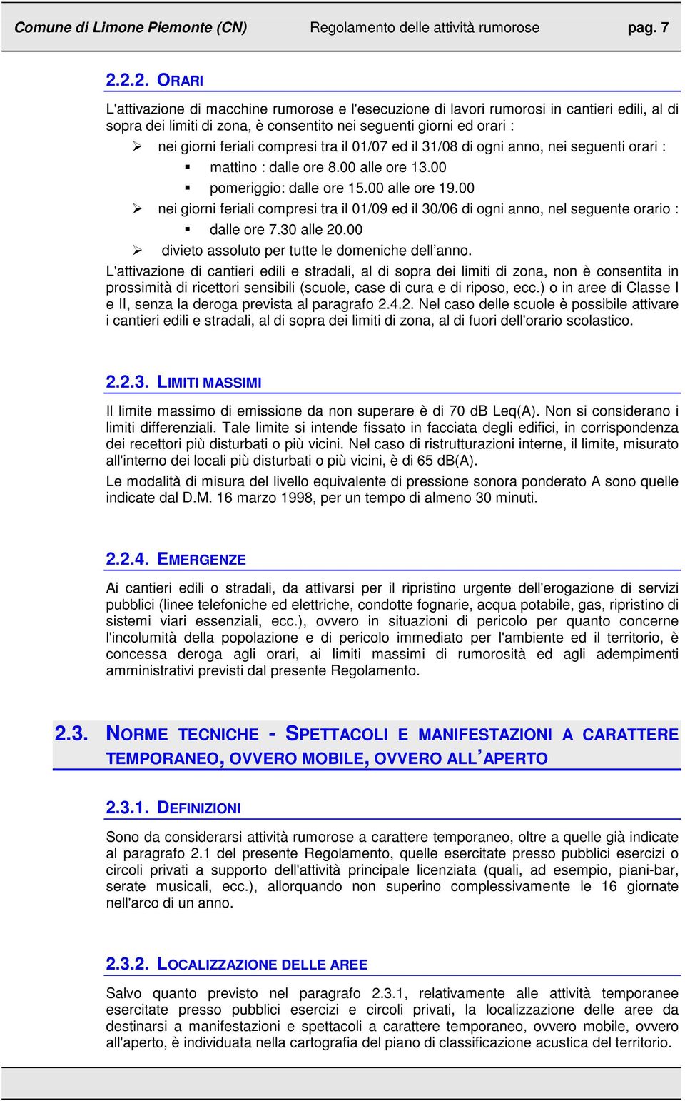 compresi tra il 01/07 ed il 31/08 di ogni anno, nei seguenti orari : mattino : dalle ore 8.00 alle ore 13.00 pomeriggio: dalle ore 15.00 alle ore 19.