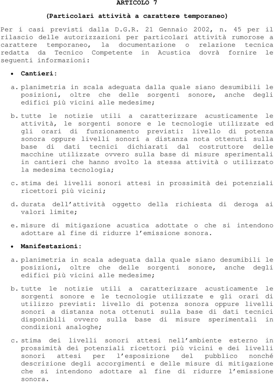 seguenti informazioni: Cantieri: a. planimetria in scala adeguata dalla quale siano desumibili le posizioni, oltre che delle sorgenti sonore, anche degli edifici più vicini alle medesime; b.