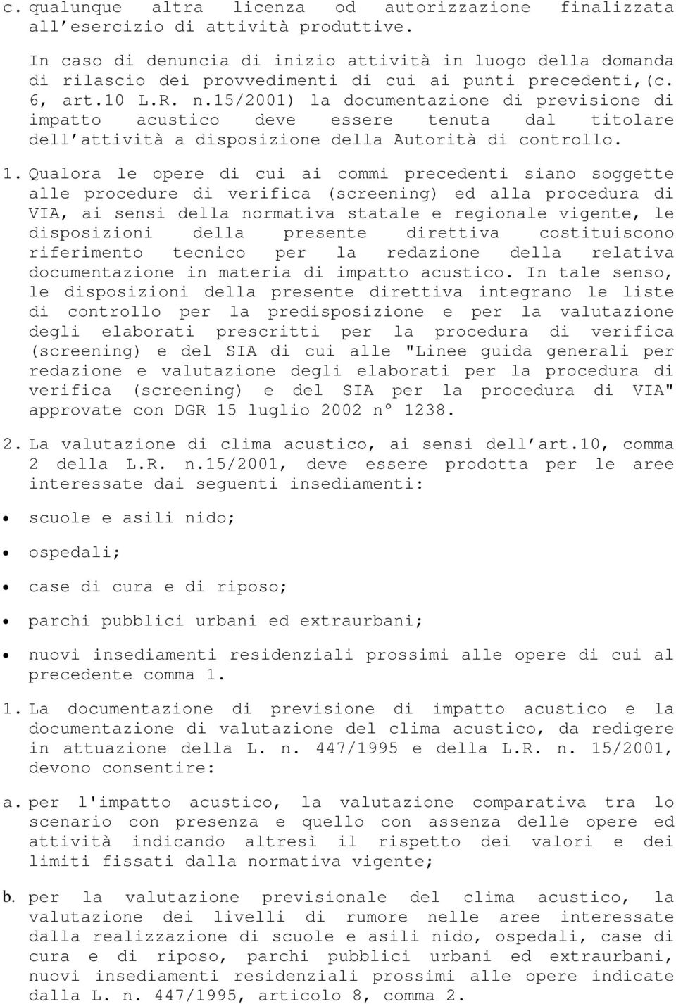 15/2001) la documentazione di previsione di impatto acustico deve essere tenuta dal titolare dell attività a disposizione della Autorità di controllo. 1.