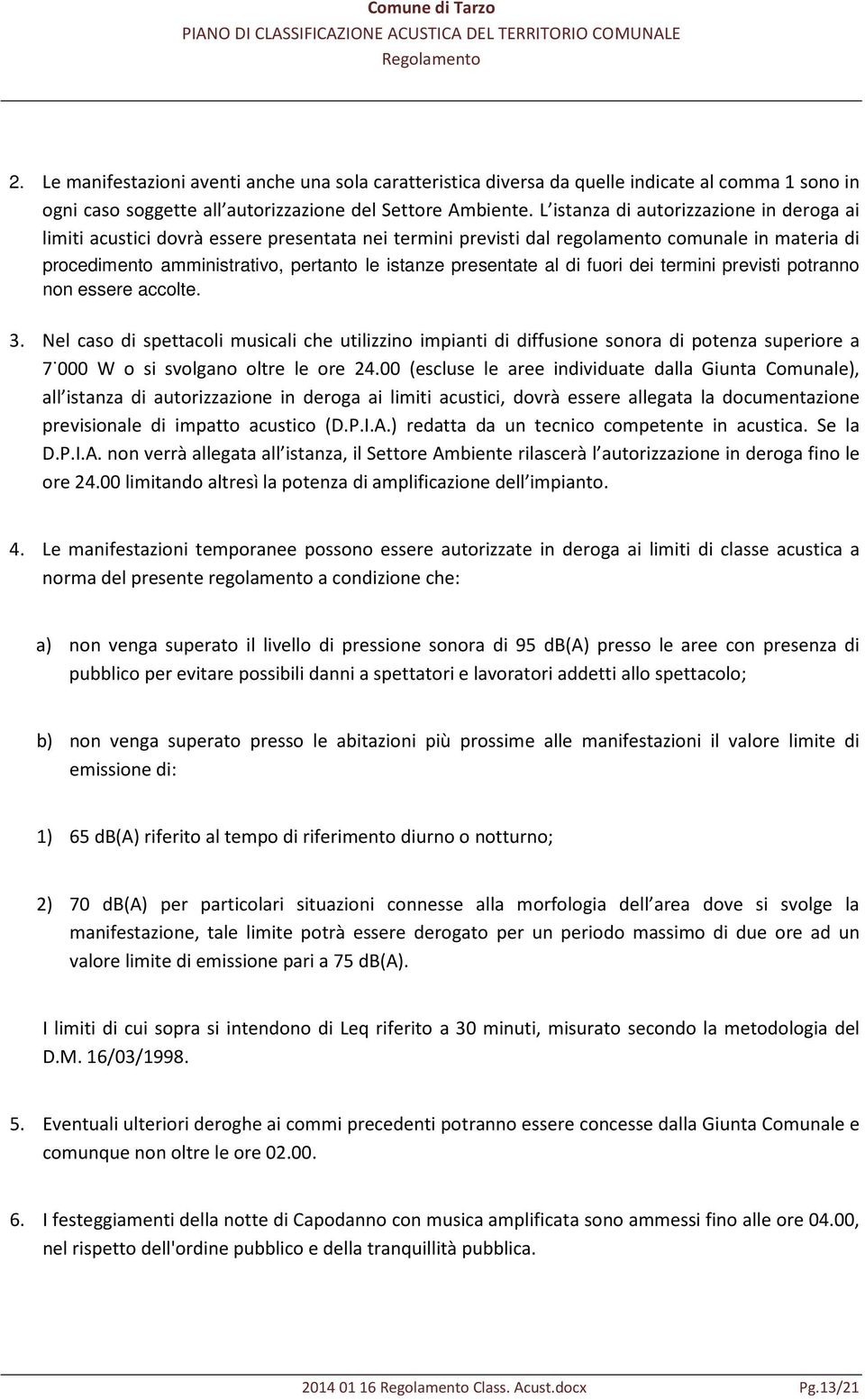 presentate al di fuori dei termini previsti potranno non essere accolte. 3.