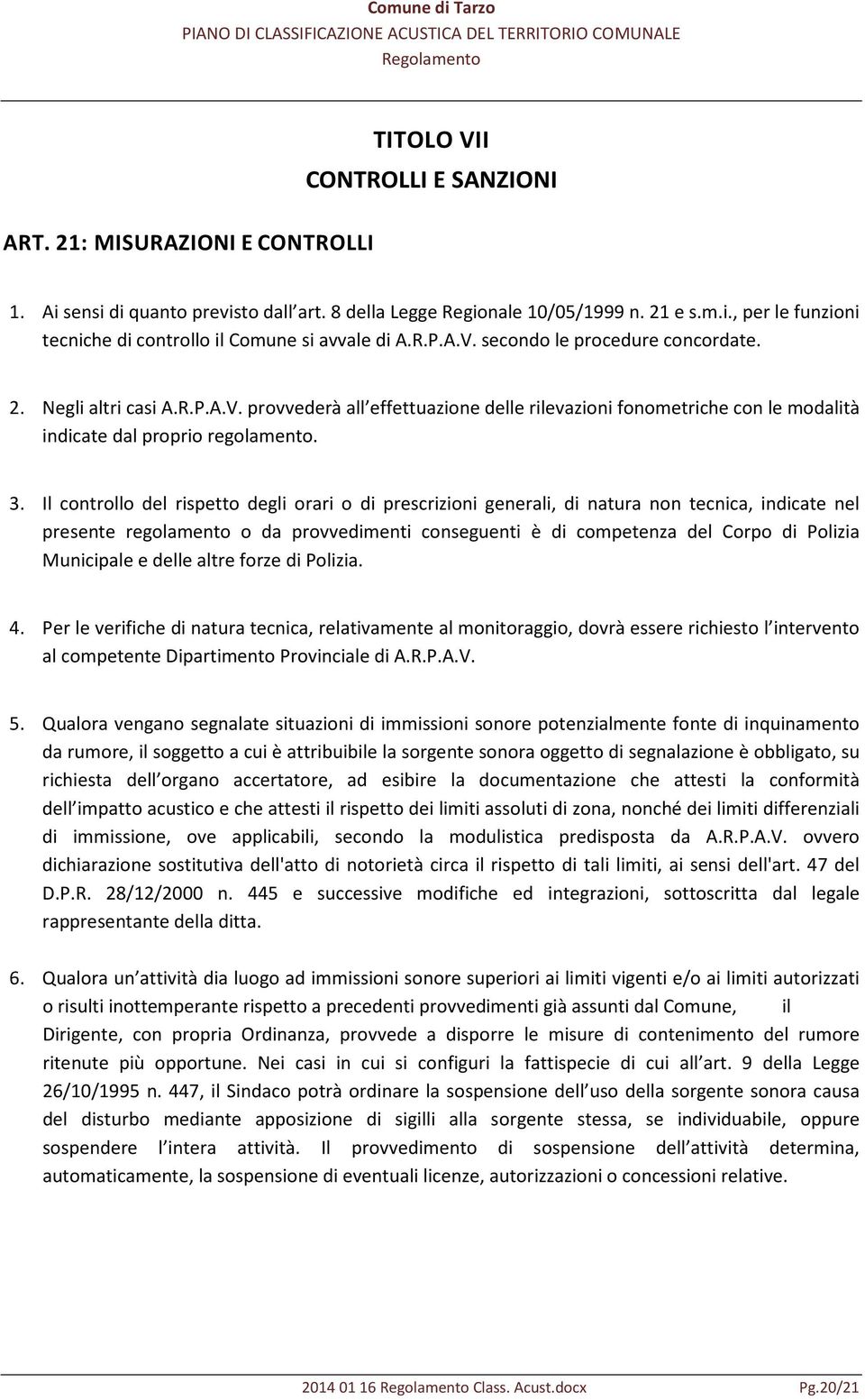 Il controllo del rispetto degli orari o di prescrizioni generali, di natura non tecnica, indicate nel presente regolamento o da provvedimenti conseguenti è di competenza del Corpo di Polizia