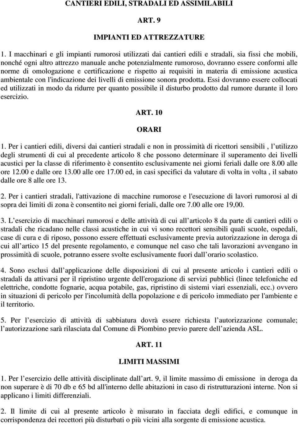 norme di omologazione e certificazione e rispetto ai requisiti in materia di emissione acustica ambientale con l'indicazione dei livelli di emissione sonora prodotta.