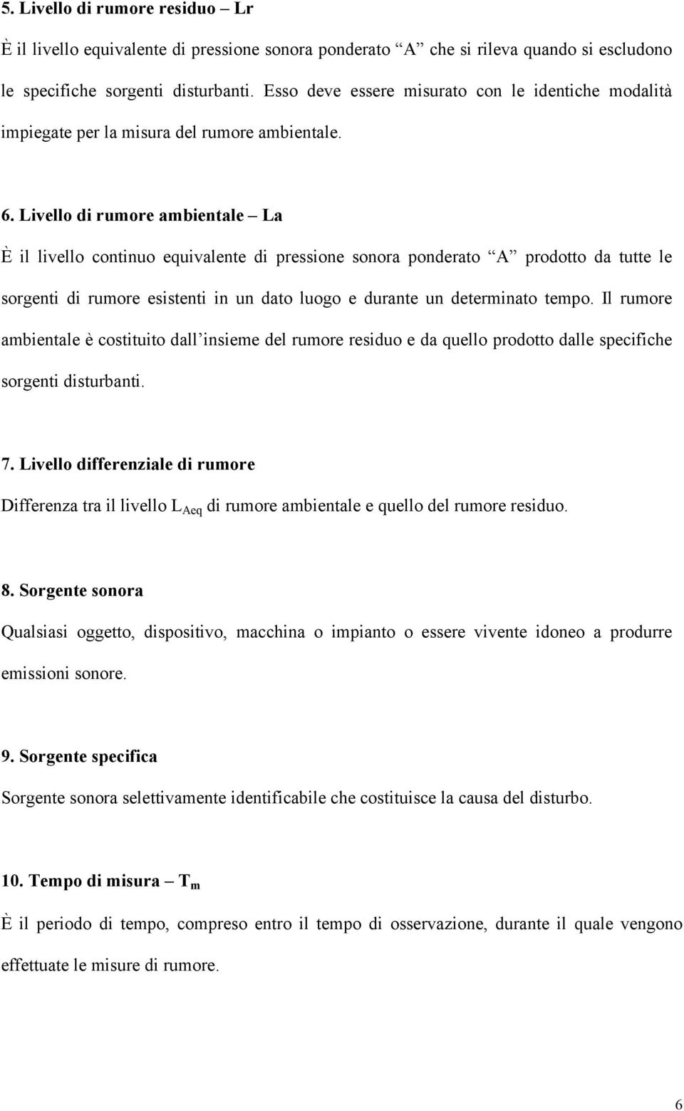 Livello di rumore ambientale La È il livello continuo equivalente di pressione sonora ponderato A prodotto da tutte le sorgenti di rumore esistenti in un dato luogo e durante un determinato tempo.