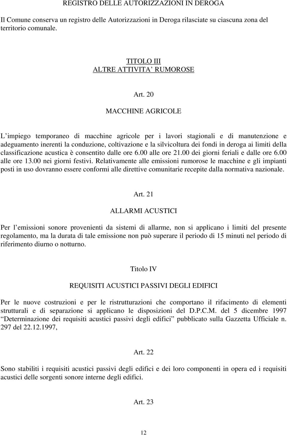 limiti della classificazione acustica è consentito dalle ore 6.00 alle ore 21.00 dei giorni feriali e dalle ore 6.00 alle ore 13.00 nei giorni festivi.