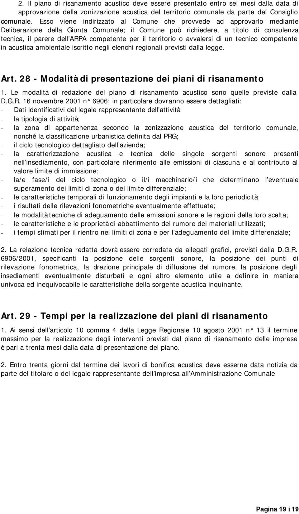 il territorio o avvalersi di un tecnico competente in acustica ambientale iscritto negli elenchi regionali previsti dalla legge. Art. 28 - Modalità di presentazione dei piani di risanamento 1.