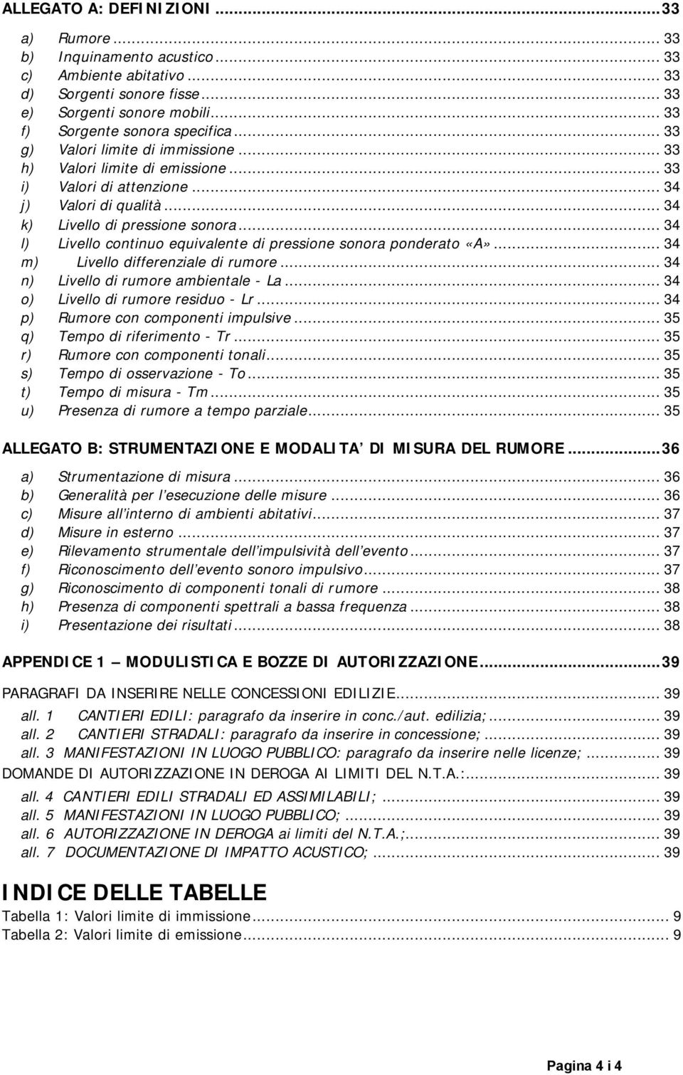 .. 34 l) Livello continuo equivalente di pressione sonora ponderato «A»... 34 m) Livello differenziale di rumore... 34 n) Livello di rumore ambientale - La... 34 o) Livello di rumore residuo - Lr.