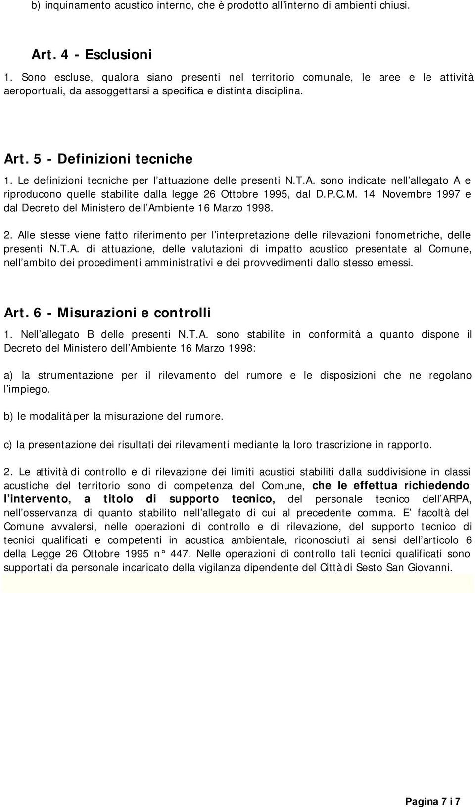 Le definizioni tecniche per l attuazione delle presenti N.T.A. sono indicate nell allegato A e riproducono quelle stabilite dalla legge 26 Ottobre 1995, dal D.P.C.M.