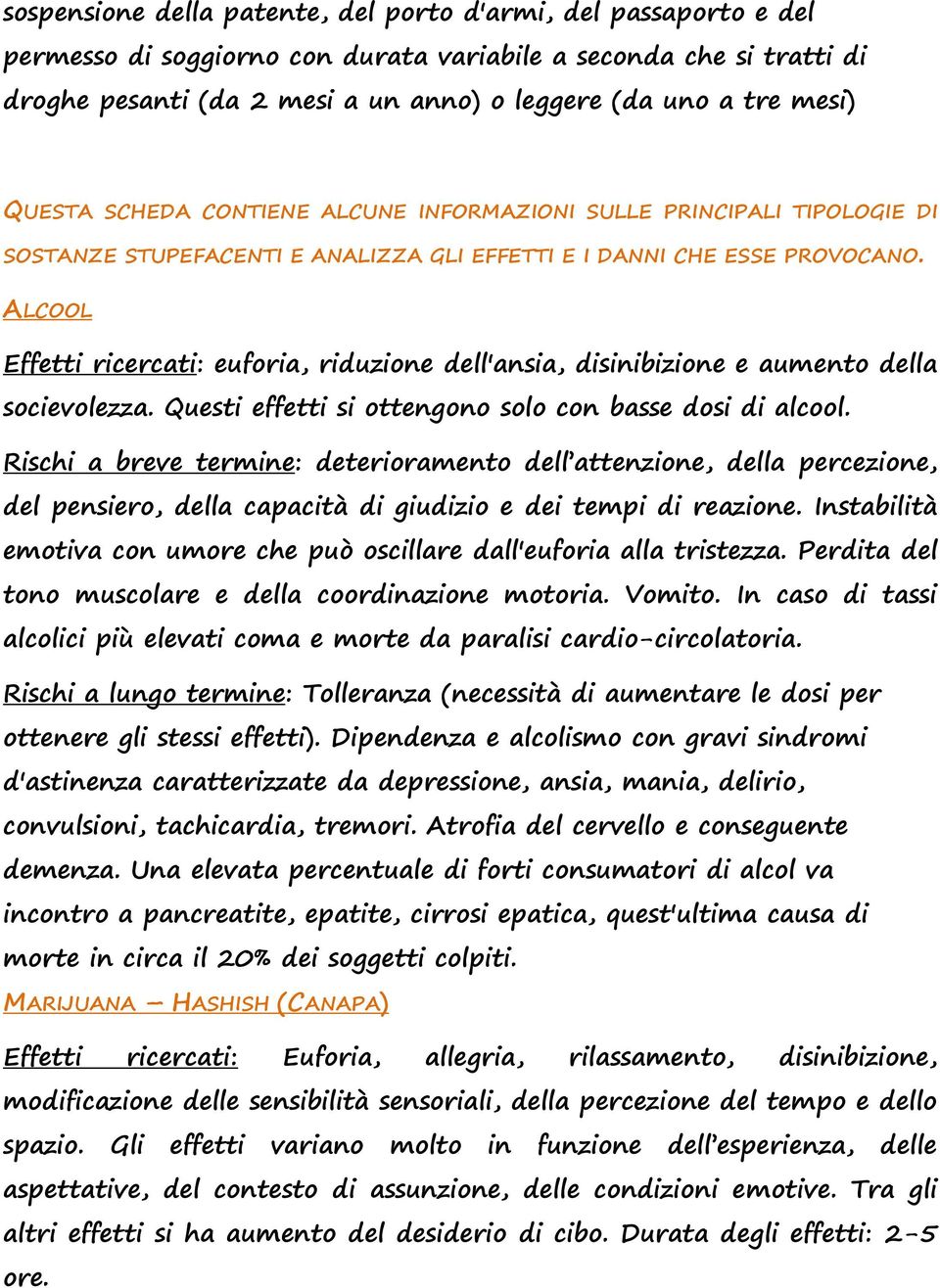 ALCOOL Effetti ricercati: euforia, riduzione dell'ansia, disinibizione e aumento della socievolezza. Questi effetti si ottengono solo con basse dosi di alcool.