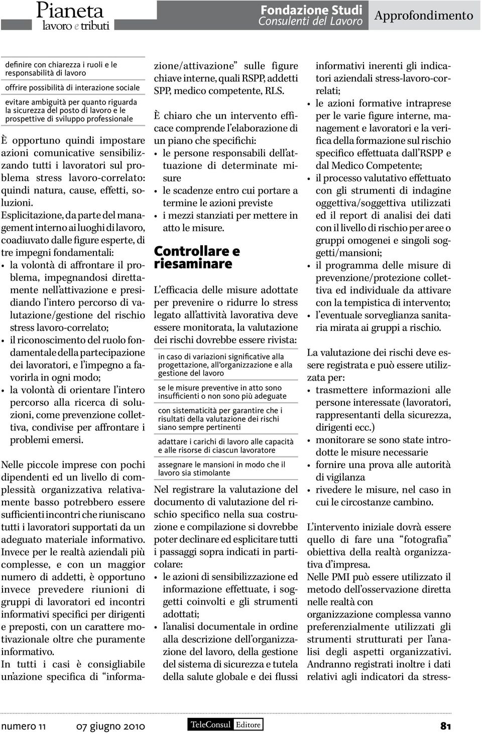 Esplicitazione, da parte del management interno ai luoghi di lavoro, coadiuvato dalle figure esperte, di tre impegni fondamentali: la volontà di affrontare il problema, impegnandosi direttamente nell