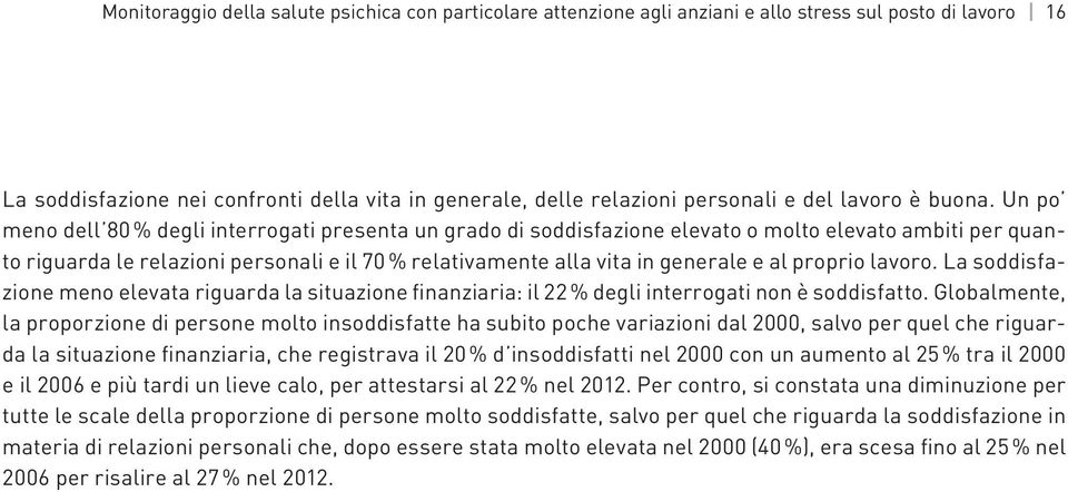 Un po meno dell 8 degli interrogati presenta un grado di soddisfazione elevato o molto elevato ambiti per quanto riguarda le relazioni personali e il 7 relativamente alla vita in generale e al