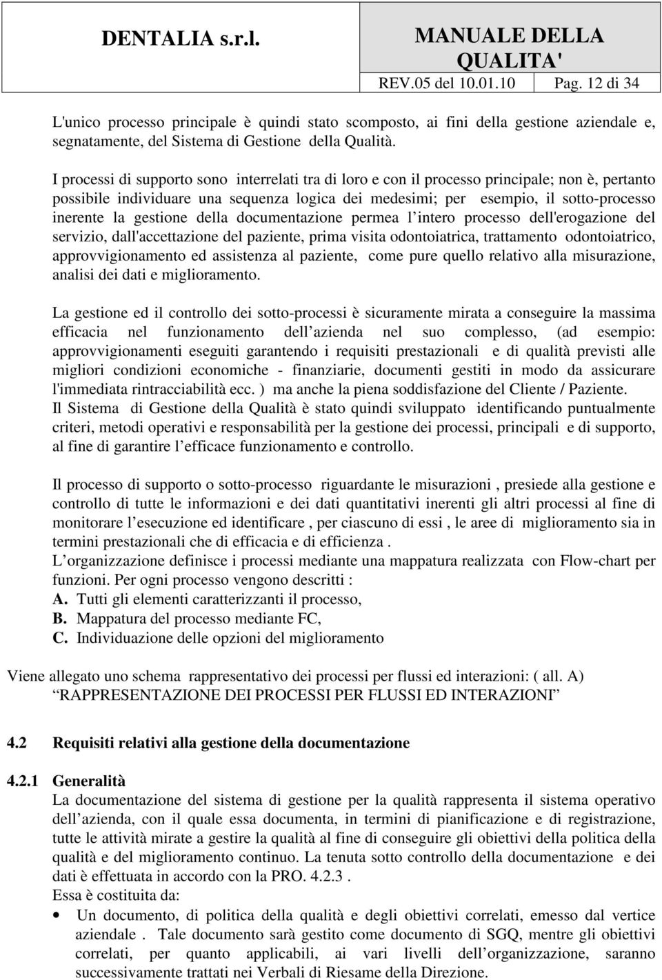 gestione della documentazione permea l intero processo dell'erogazione del servizio, dall'accettazione del paziente, prima visita odontoiatrica, trattamento odontoiatrico, approvvigionamento ed