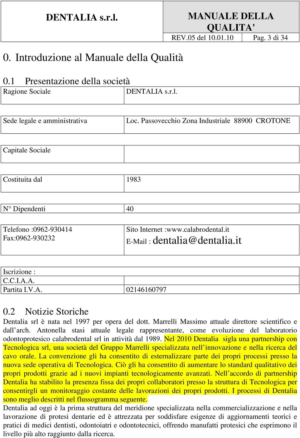 it Iscrizione : C.C.I.A.A. Partita I.V.A. 02146160797 0.2 Notizie Storiche Dentalia srl è nata nel 1997 per opera del dott. Marrelli Massimo attuale direttore scientifico e dall arch.