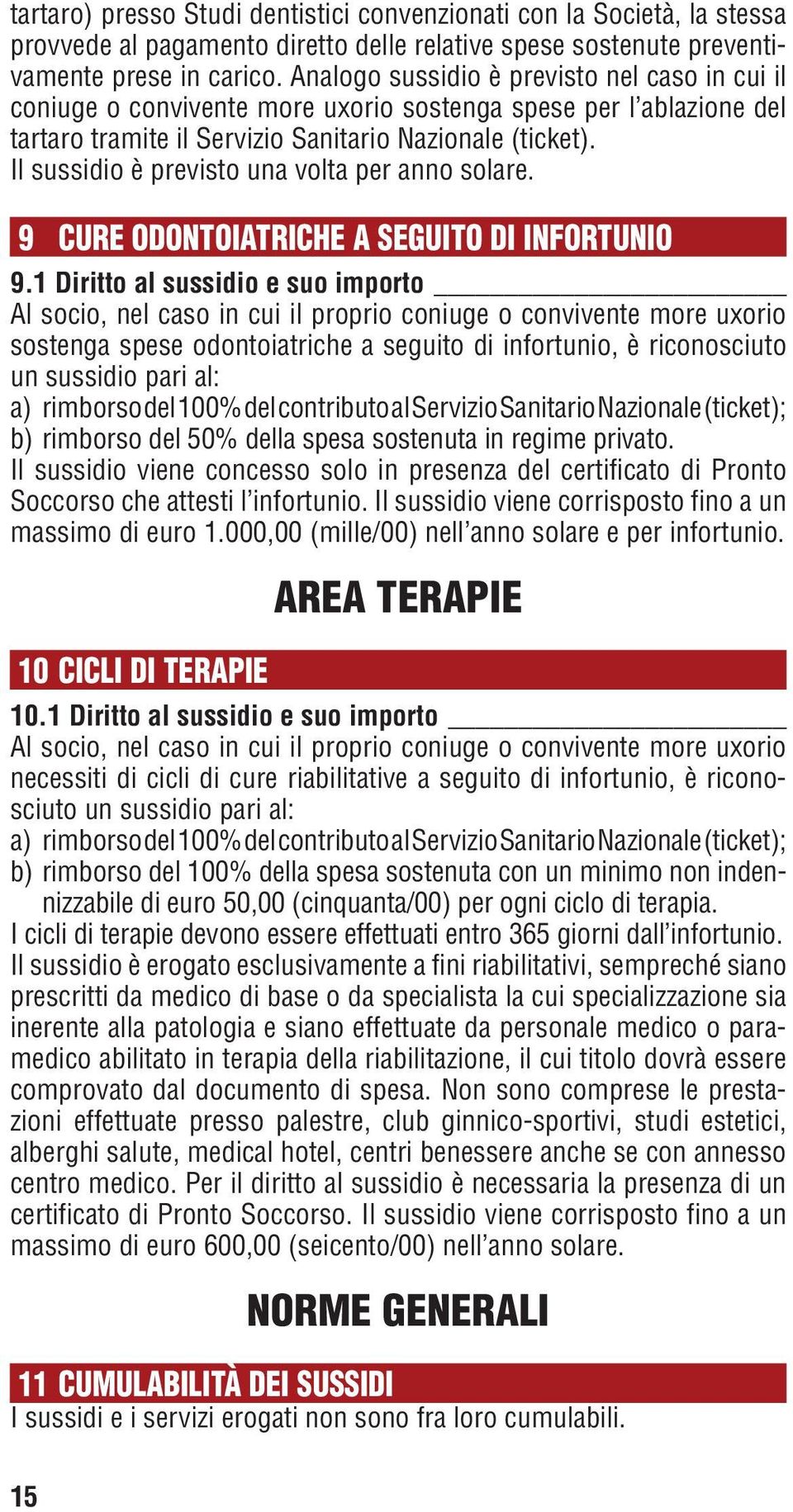 Il sussidio è previsto una volta per anno solare. 9 CURE ODONTOIATRICHE A SEGUITO DI INFORTUNIO 9.