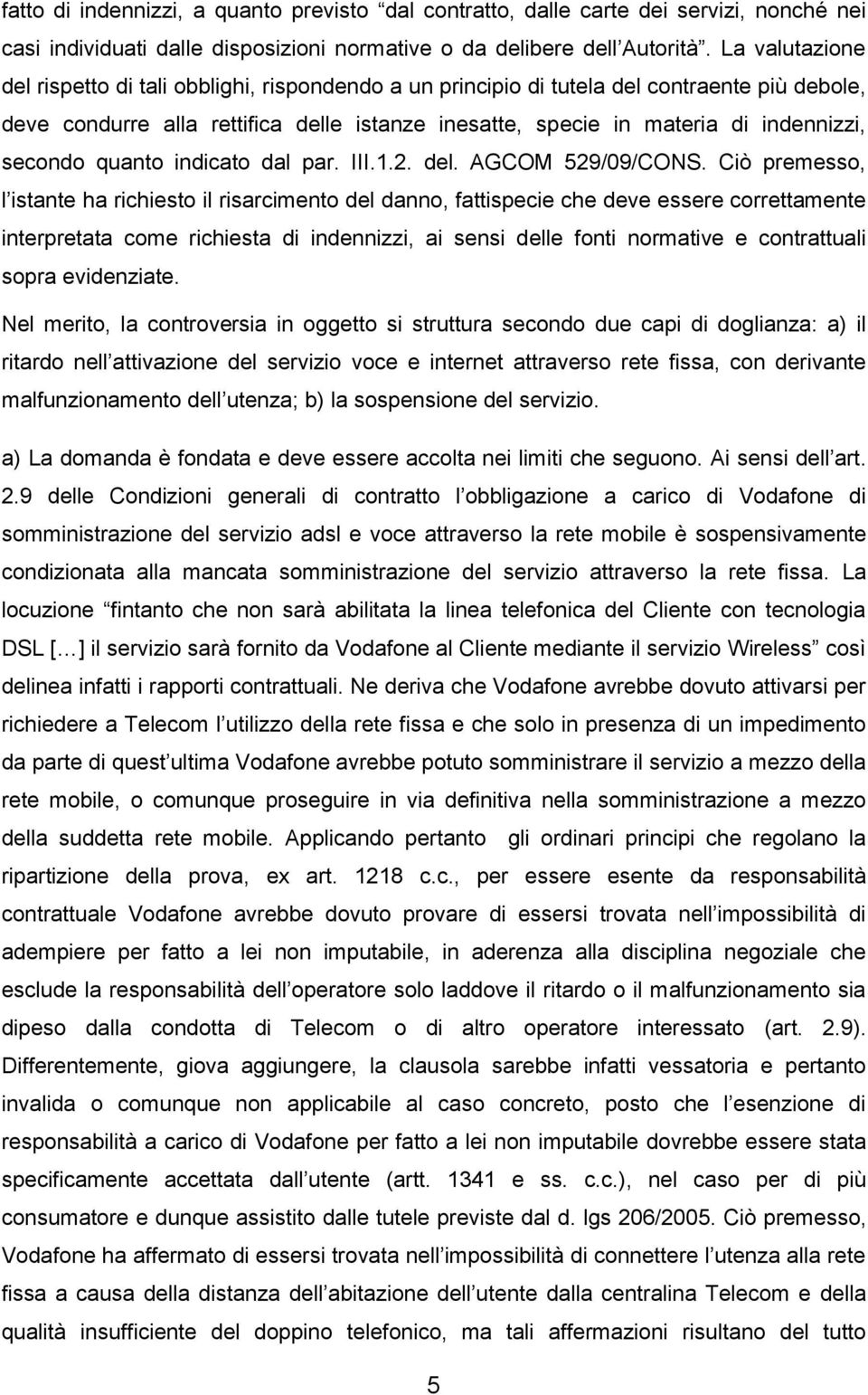 secondo quanto indicato dal par. III.1.2. del. AGCOM 529/09/CONS.