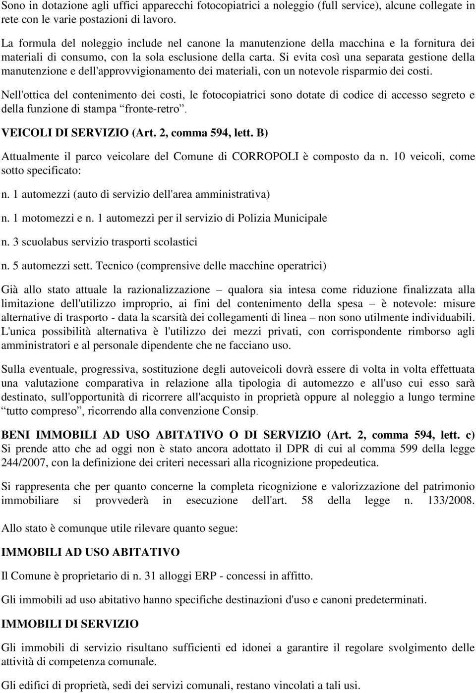 Si evita così una separata gestione della manutenzione e dell'approvvigionamento dei materiali, con un notevole risparmio dei costi.