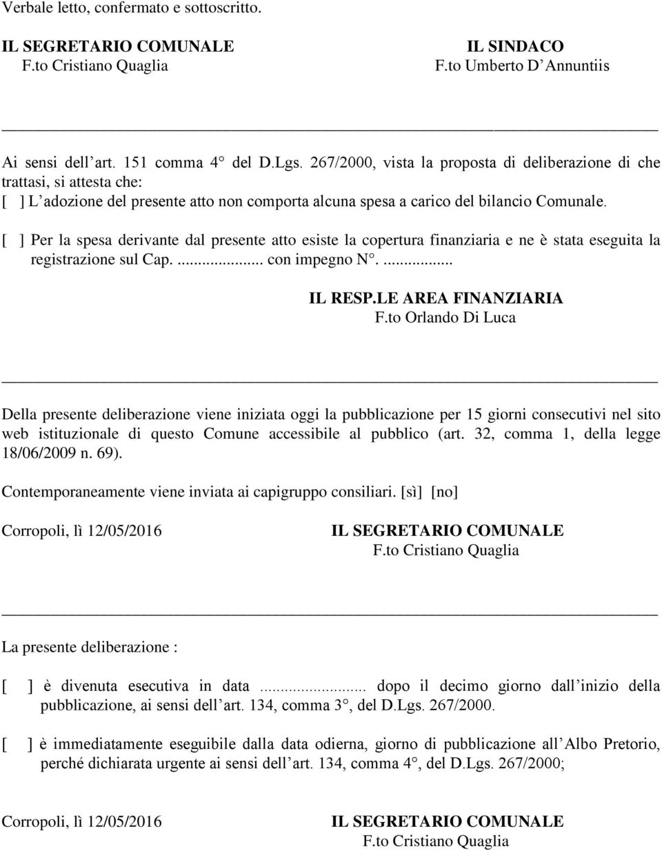 [ ] Per la spesa derivante dal presente atto esiste la copertura finanziaria e ne è stata eseguita la registrazione sul Cap.... con impegno N.... IL RESP.LE AREA FINANZIARIA F.